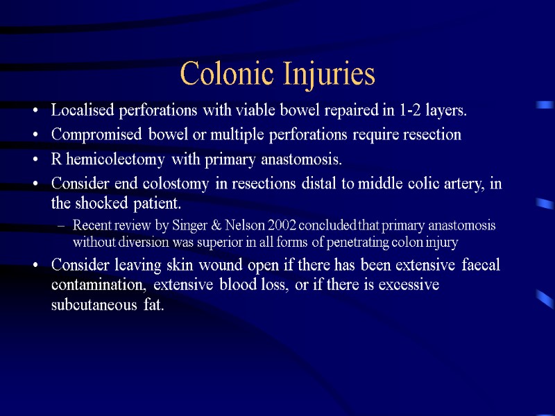 Colonic Injuries Localised perforations with viable bowel repaired in 1-2 layers. Compromised bowel or